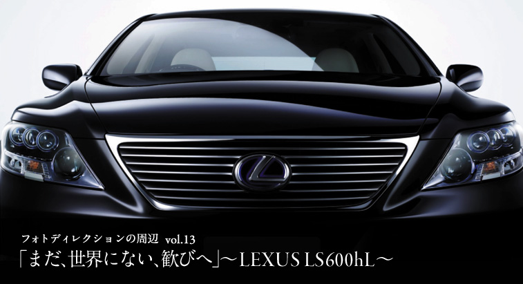 フォトディレクションの周辺 vol.13 - 「まだ、世界にない、歓びへ」〜LEXUS LS600hL〜